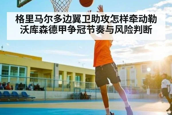 格里马尔多边翼卫助攻怎样牵动勒沃库森德甲争冠节奏与风险判断